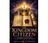 The Kingdom Citizen: Reclaiming Your Dominion, Rights, and Identity in God's Government