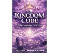 THE KINGDOM CODE: Heaven’s Blueprint for Life on Earth
