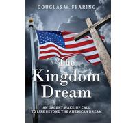 The Kingdom Dream: An Urgent Wake-Up Call to Life Beyond the American Dream