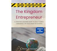 THE KINGDOM ENTREPRENEUR: A CHRISTIAN COACHING GUIDE TO BUILD CLARITY, CONFIDENCE, AND RESILIENCE IN BUSINESS (Christian Life Coaching - Under Construction)