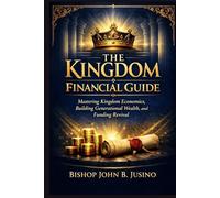 The Kingdom Financial Guide: Mastering Kingdom Economics, Building Generational Wealth, and Funding Revival (The Kingdom Breakthrough Prayer Series)
