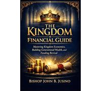 The Kingdom Financial Guide: Mastering Kingdom Economics, Building Generational Wealth, and Funding Revival (The Kingdom Breakthrough Prayer Series)