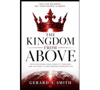 THE KINGDOM FROM ABOVE: Living From Your Heavenly Source While Serving on Earth