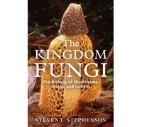 The Kingdom Fungi: The Biology of Mushrooms, Molds, and Lichens