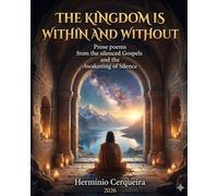 The Kingdom is within and without: Prose poems from the silenced Gospels and the Awakening of Silence (HERMINIO CERQUEIRA - MY BOOKS & eBOOKS)