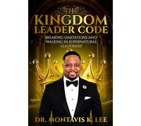 The Kingdom Leader Code: Braking Limitations And Walking In Supernatural Leadership