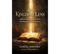 The Kingdom Lens: Judgment, Righteousness, and the Final Meaning of the Enoch Series: 14 (The Enoch Threshold Series)