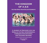 The Kingdom of A.S.E. (Autism Spectrum Enlightenment): A Journey of Discovery into the World of Autism, Interpersonal Communication Dynamics, and Teaching/Sharing