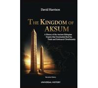 The Kingdom of Aksum: A History of the Ancient Ethiopian Empire that Dominated Red Sea Trade and Embraced Christianity