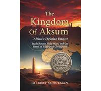 The Kingdom Of Aksum: Africa's Christian Empire: Trade Routes, Holy Wars, and the Birth of Ethiopian Civilization