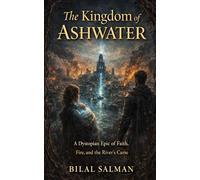 The Kingdom of Ashwater: A Dystopian Epic of Faith, Fire, and the River’s Curse