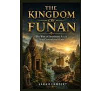 THE KINGDOM OF FUNAN: The Rise of Southeast Asia's First Centralized State (The Asian History Series)