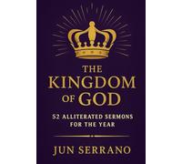 THE KINGDOM OF GOD: 52 ALLITERATED SERMONS FOR THE YEAR