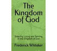 The Kingdom of God: Entering, Living and Serving in the kingdom of God