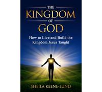The Kingdom of God: How to Live and Build the Kingdom Jesus Taught (The Kingdom Trilogy: Restoring, Living, and Awakening the Message of Jesus)