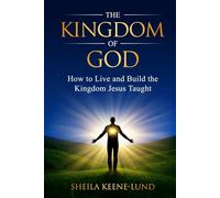 The Kingdom of God: How to Live and Build the Kingdom Jesus Taught (The Kingdom Trilogy: Restoring, Living, and Awakening the Message of Jesus)