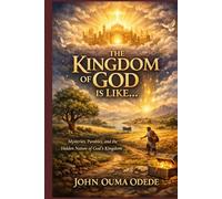 THE KINGDOM OF GOD IS LIKE…: Mysteries, Parables, and the Hidden Nature of God's Kingdom