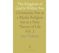 The Kingdom of God Is Within You: Christianity Not as a Mystic Religion but as a New Theory of Life
