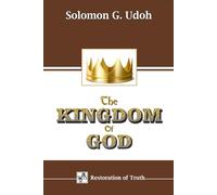 THE KINGDOM OF GOD: The Master-plan of God for Man on Earth (RESTORATION OF TRUTH)
