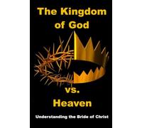 The Kingdom of God vs. Heaven: Understanding the Bride of Christ