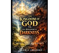The Kingdom of God vs The Kingdom of Darkness: THE BATTLE FOR YOUR MIND, HEART, BODY, SOUL, & SPIRIT