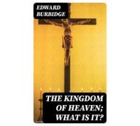 The Kingdom Of Heaven; What Is It? (ebook)