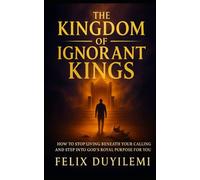 The Kingdom of Ignorant Kings: How to Stop Living Beneath Your Calling and Step into God’s Royal Purpose for You (Victorious Living Series)