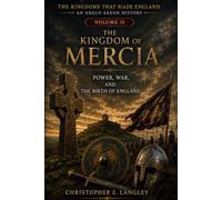 The Kingdom of Mercia: Power, War, and the Birth of England (The Kingdoms That Made England: An Anglo-Saxon History)