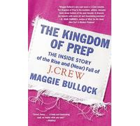The Kingdom of Prep: The Inside Story of the Rise and (Near) Fall of J.Crew
