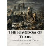The Kingdom of Tears: A Dark Fantasy Cipher Story (Archive of Vanished Kingdoms)