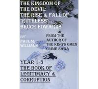 The Kingdom of The Devil: The Rise & Fall of "Ruthless" Bruce Edwards: Years 1-3 The Book of Legitimacy & Corruption