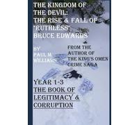 The Kingdom of The Devil: The Rise & Fall of "Ruthless" Bruce Edwards: Years 1-3 The Book of Legitimacy & Corruption