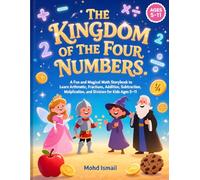 The Kingdom of the Four Numbers: A Fun and Magical Math Storybook to Learn Arithmetic, Fractions, Addition, Subtraction, Multiplication, and Division for Kids Ages 5-11 (Children Educational Stories)