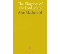 The Kingdom of the Lord Jesus: Sermons and reflections on Christ’s rule in heart, nation, and daily life