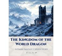 The Kingdom of the World Dragon: A Dark Fantasy Cipher Story (Archive of Vanished Kingdoms)