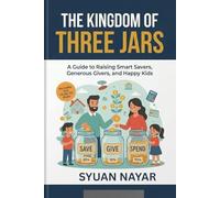 THE KINGDOM OF THREE JARS: A Guide to Raising Smart Savers, Generous Givers, and Happy Kids