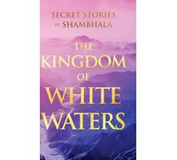 The Kingdom of White Waters: Secret Stories of Shambhala (Sacred Wisdom Revived)