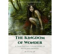 The Kingdom of Wonder: A Dark Fantasy Cipher Story of Myth and Memory (Archive of Vanished Kingdoms)