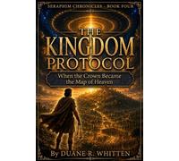 The Kingdom Protocol: When the Crown Became the Map of Heaven (The Seraphim Chronicles)