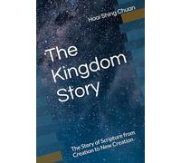 The Kingdom Story: The Story of Scripture from Creation to New Creation