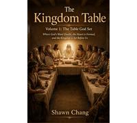 The Kingdom Table: Volume 1: The Table God Set (Where God's Word Dwells, the Heart is Formed, and the Kingdom is Set Before Us) (Write the Vision)