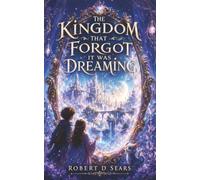 The Kingdom That Forgot It Was Dreaming: An Adventure in the Kingdom of Almost (The World Behind the Mirror)