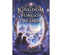 The Kingdom That Forgot It Was Dreaming: An Adventure in the Kingdom of Almost (The World Behind the Mirror)