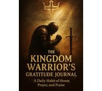 The Kingdom Warrior’s Gratitude Journal: A Daily Habit of Honor, Prayer, and Praise