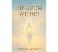 The Kingdom Within: Living Heaven on Earth, Now (The Kingdom Within Trilogy)
