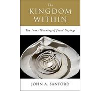 The Kingdom Within: The Inner Meaning Of Jesus' Sayings
