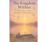 The Kingdom Within: The Words of Christ through the Light of Presence