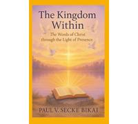 The Kingdom within: The words of Christ through the light of Presence