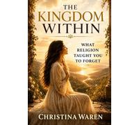 The Kingdom Within: What Religion Taught You to Forget