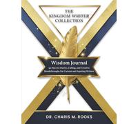 The Kingdom Writer Collection “Wisdom Journal”: 90 Days to Clarity, Calling, and Creative Breakthroughs for Current and Aspiring Writers